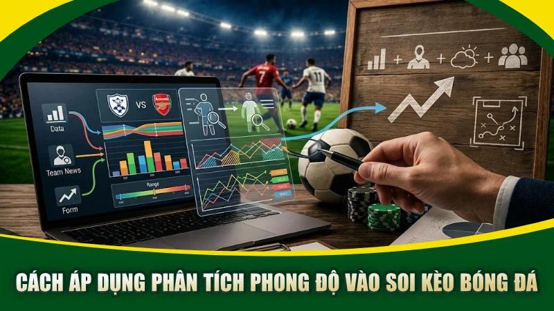 Cách áp dụng phân tích phong độ vào soi kèo bóng đá
