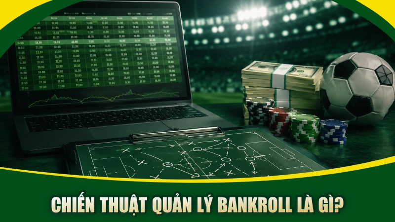 Chiến thuật quản lý bankroll là gì?