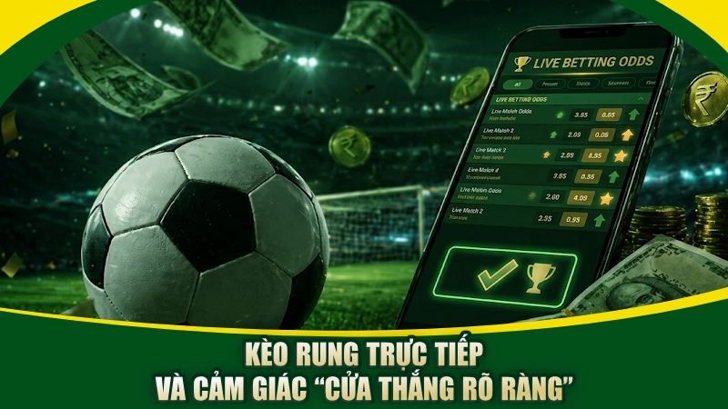 Kèo rung trực tiếp và cảm giác “cửa thắng rõ ràng”