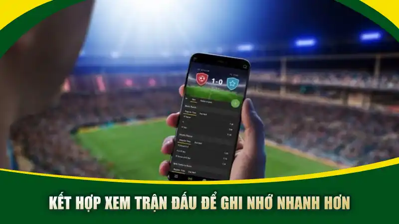 Kết hợp xem trận đấu để ghi nhớ nhanh hơn