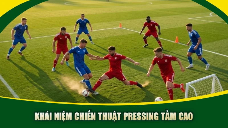 Khái niệm chiến thuật pressing tầm cao