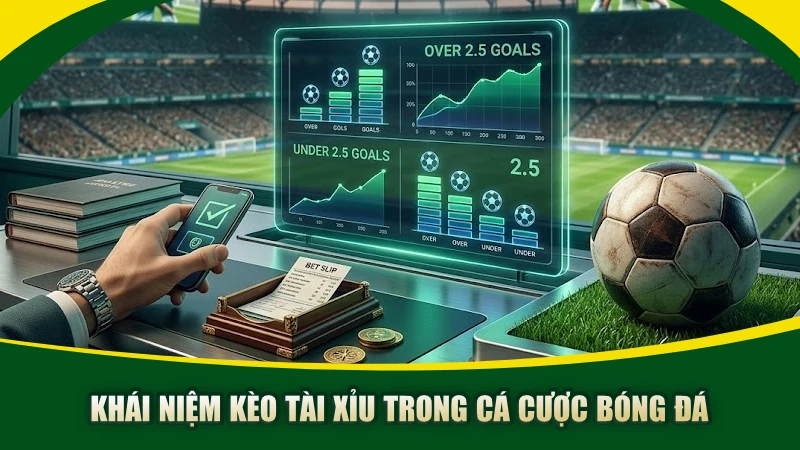 Khái niệm kèo tài xỉu trong cá cược bóng đá