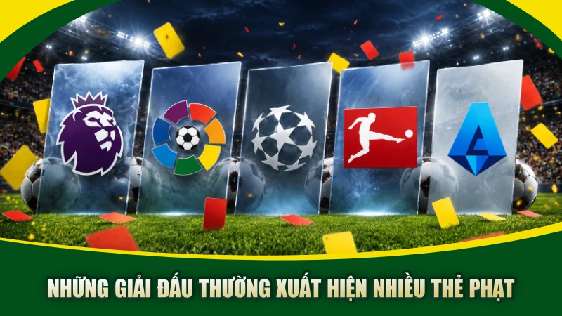 Những giải đấu thường xuất hiện nhiều thẻ phạt