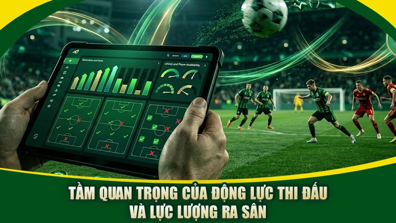 Tầm quan trọng của động lực thi đấu và lực lượng ra sân