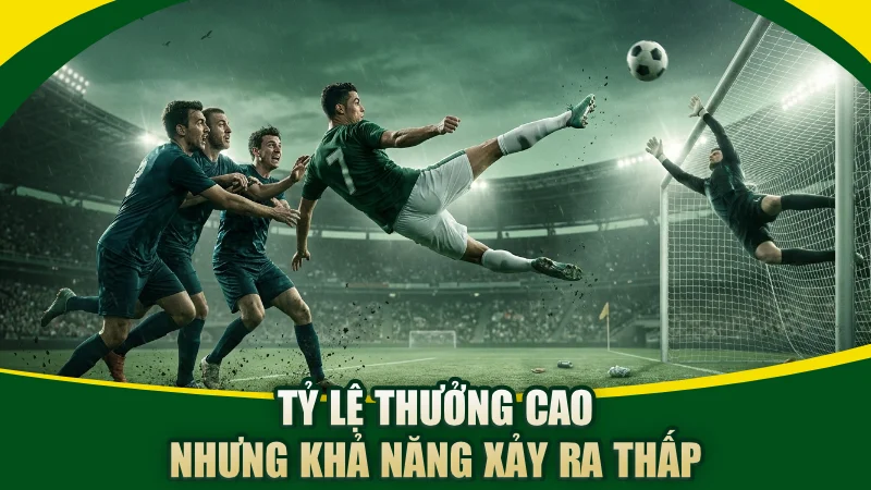 Tỷ lệ thưởng cao nhưng khả năng xảy ra thấp